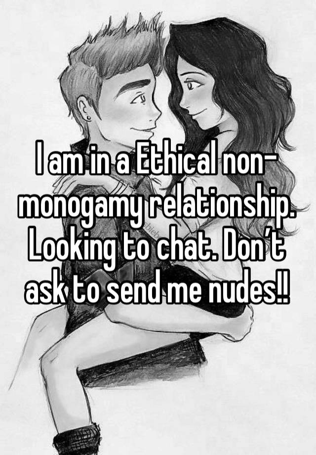 I am in a Ethical non-monogamy relationship. Looking to chat. Don’t ask to send me nudes!! 