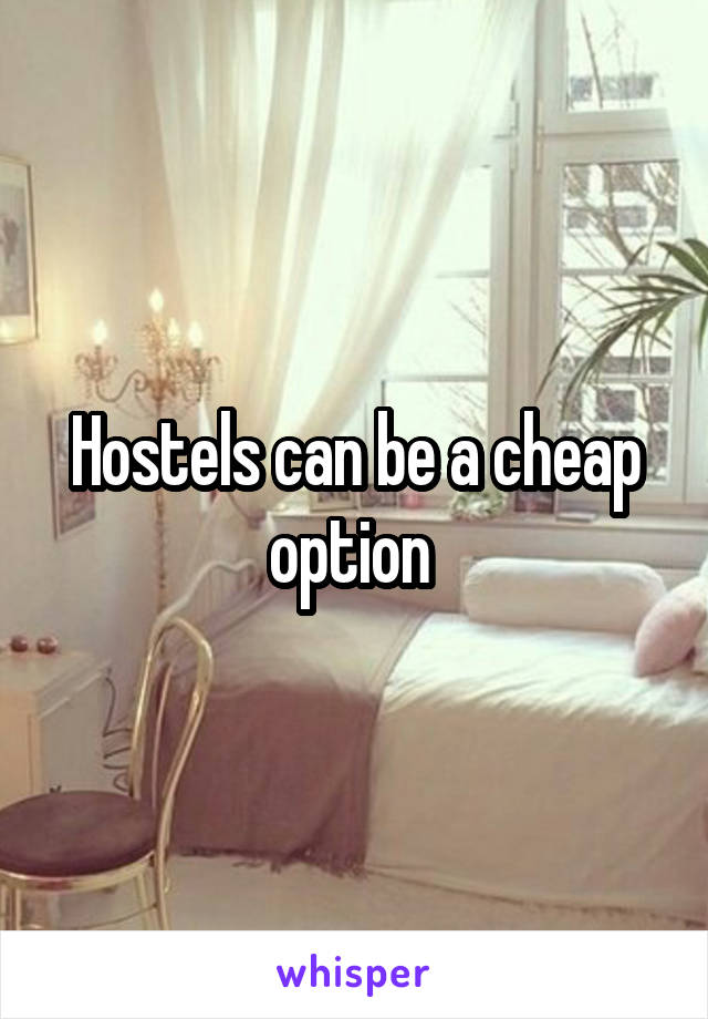 Hostels can be a cheap option 