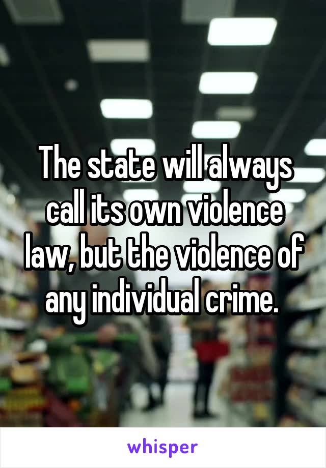 The state will always call its own violence law, but the violence of any individual crime. 