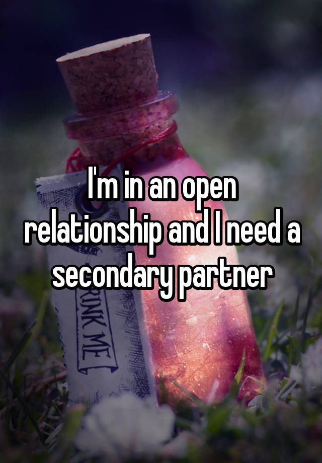 I'm in an open relationship and I need a secondary partner