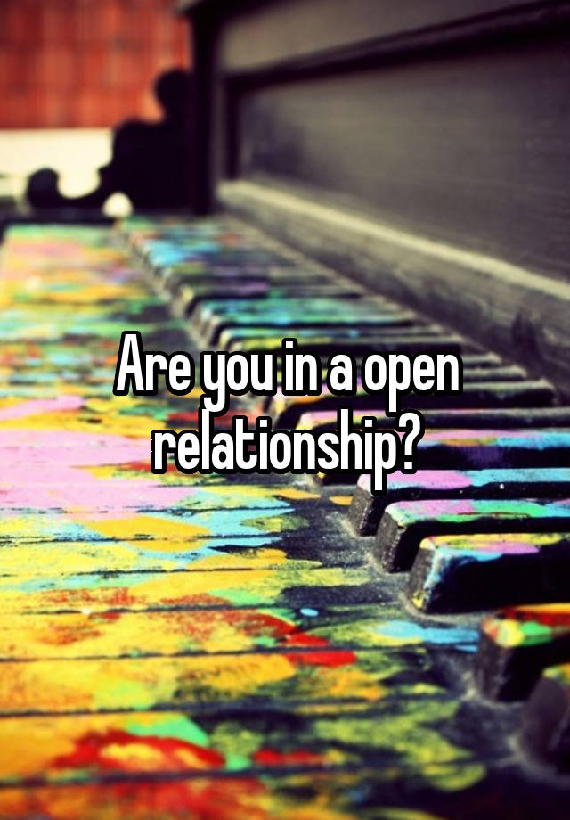 Are you in a open relationship?