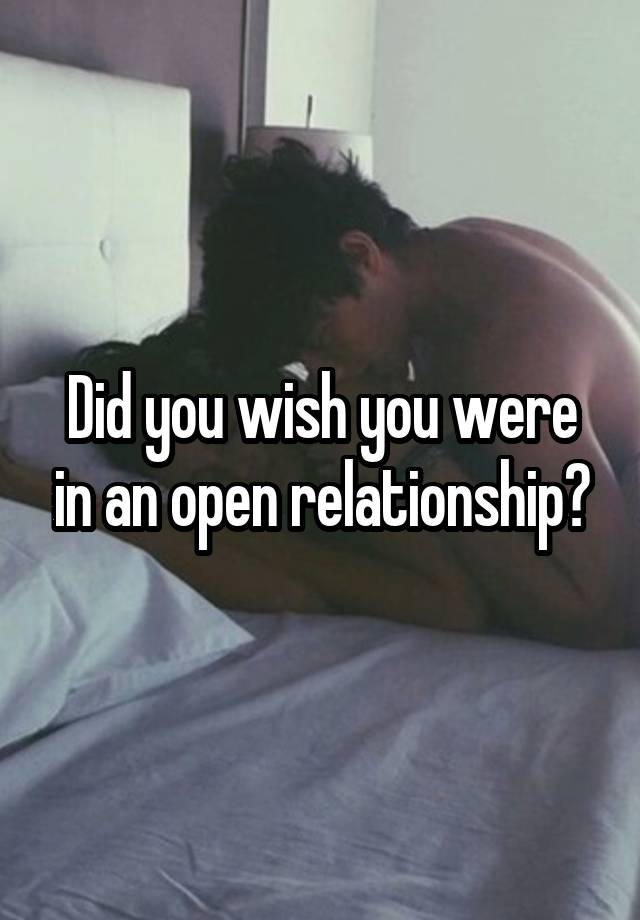 Did you wish you were in an open relationship?