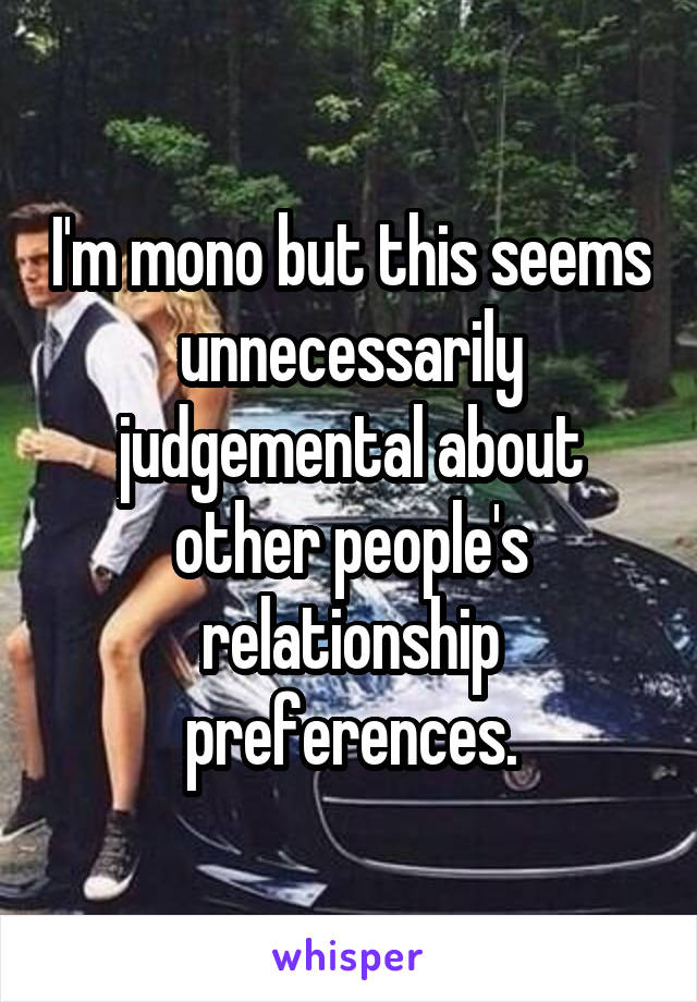 I'm mono but this seems unnecessarily judgemental about other people's relationship preferences.