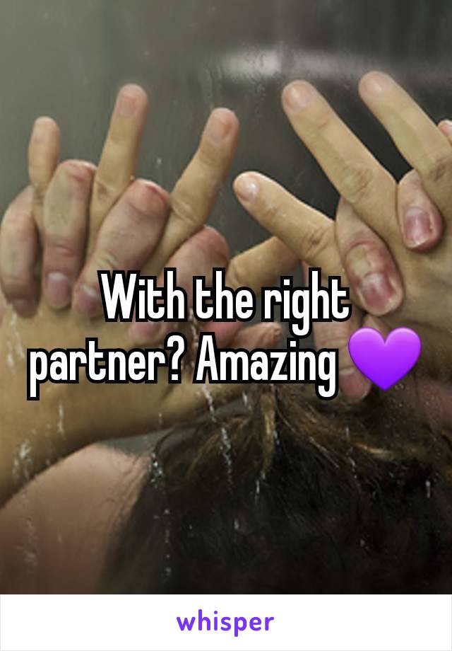 With the right partner? Amazing 💜