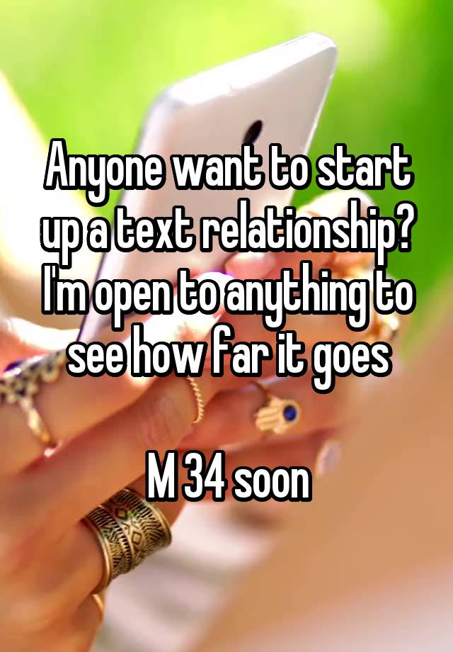 Anyone want to start up a text relationship? I'm open to anything to see how far it goes

M 34 soon