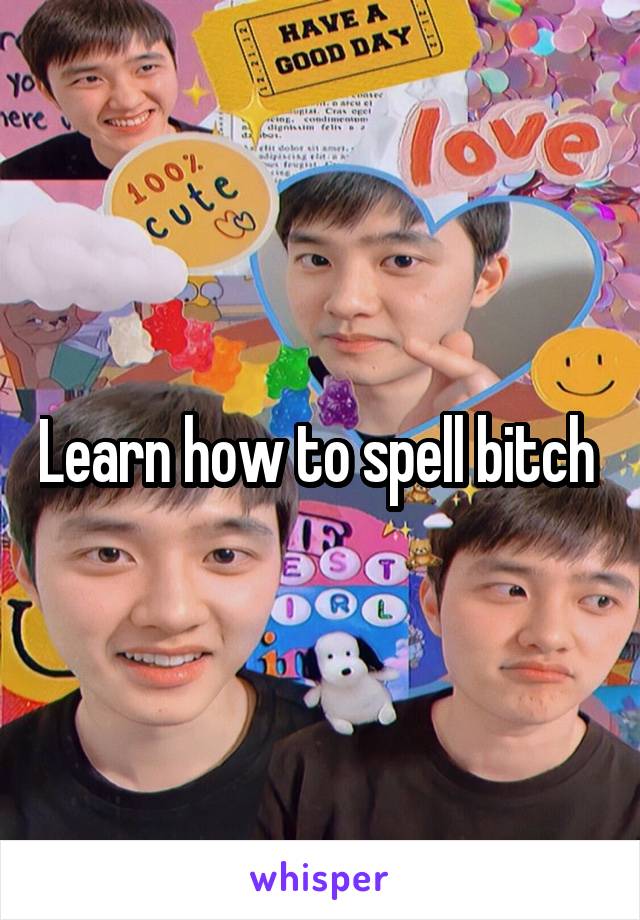 Learn how to spell bitch 