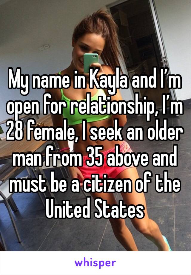 My name in Kayla and I’m open for relationship, I’m 28 female, I seek an older man from 35 above and must be a citizen of the United States