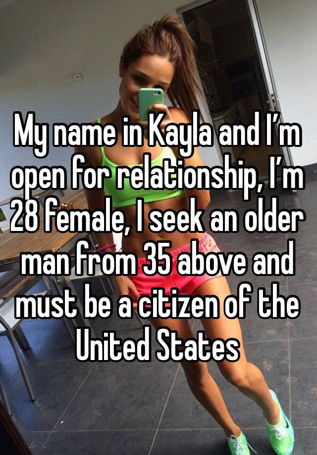 My name in Kayla and I’m open for relationship, I’m 28 female, I seek an older man from 35 above and must be a citizen of the United States