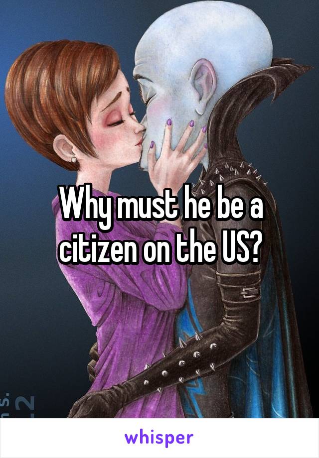 Why must he be a citizen on the US?