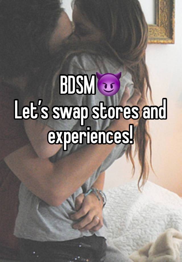 BDSM😈
Let’s swap stores and experiences! 