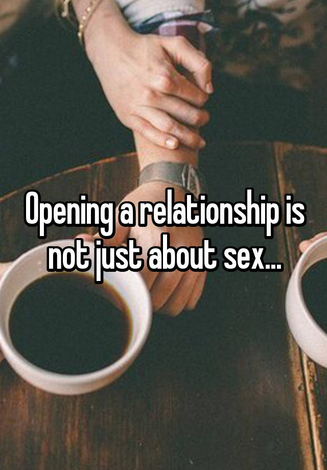 Opening a relationship is not just about sex...