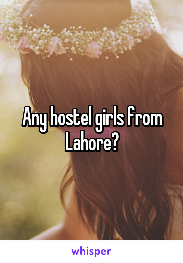 Any hostel girls from Lahore?