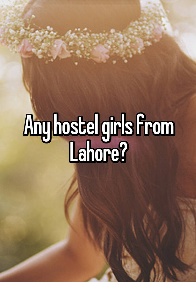 Any hostel girls from Lahore?