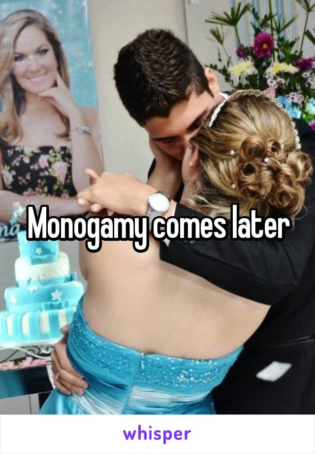 Monogamy comes later