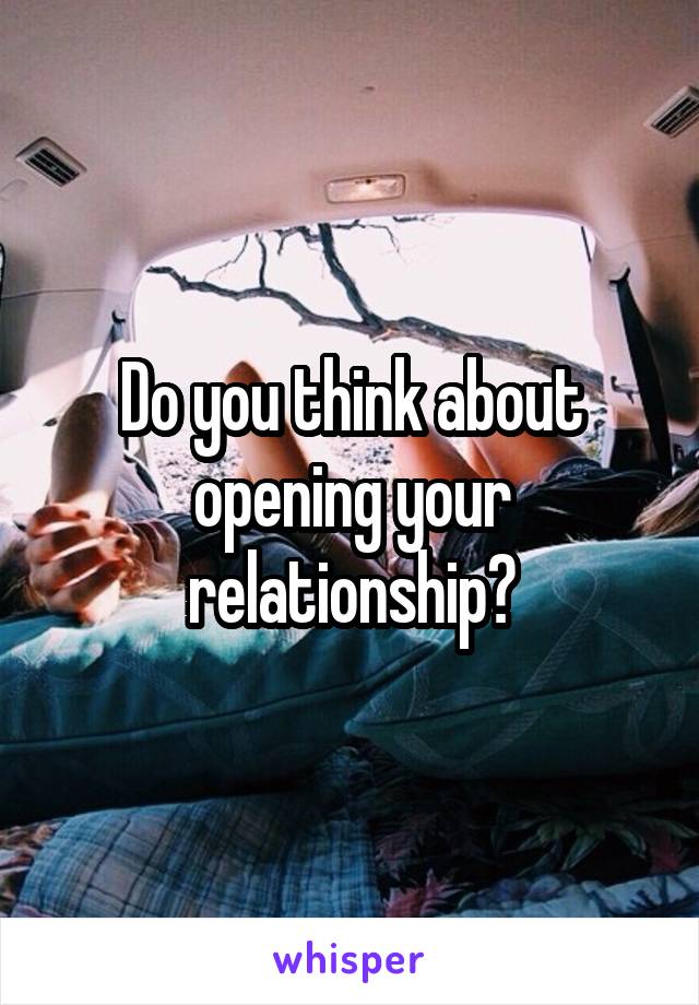 Do you think about opening your relationship?