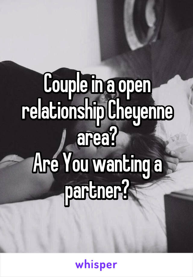 Couple in a open relationship Cheyenne area?
Are You wanting a partner?