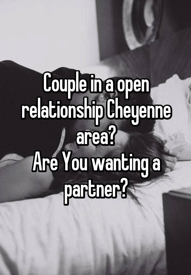 Couple in a open relationship Cheyenne area?
Are You wanting a partner?