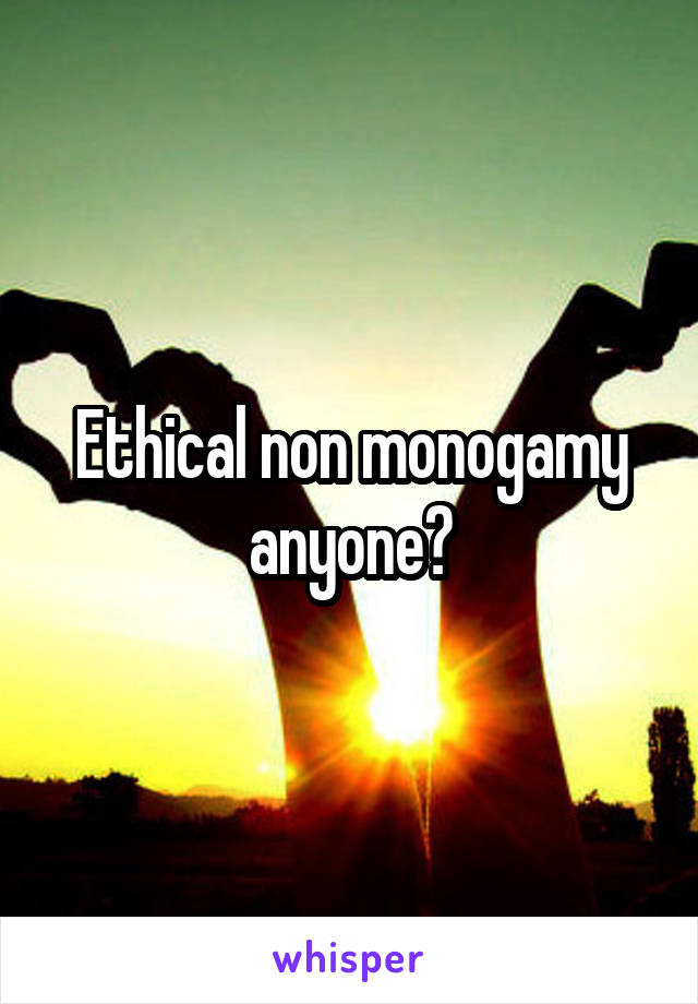 Ethical non monogamy anyone?