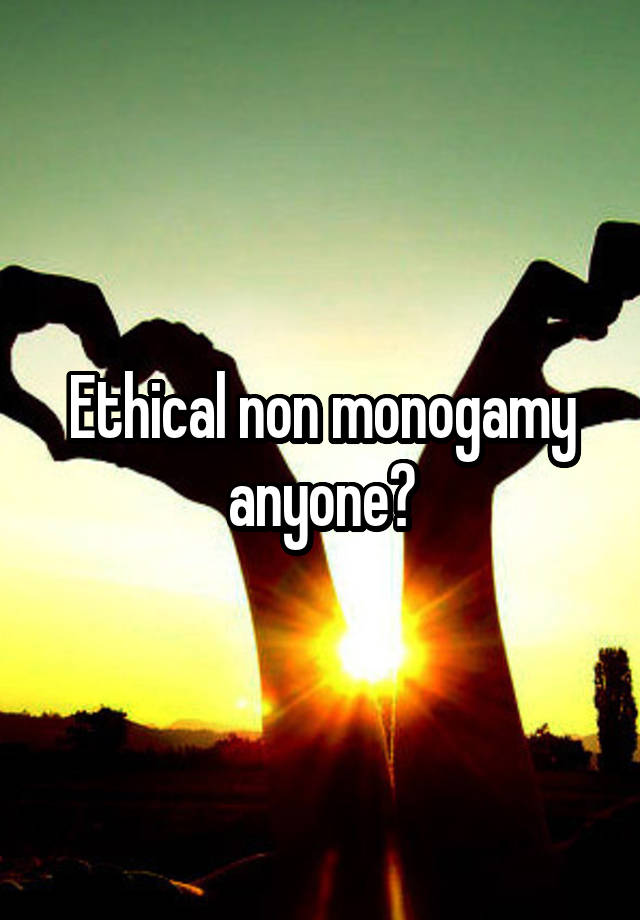 Ethical non monogamy anyone?