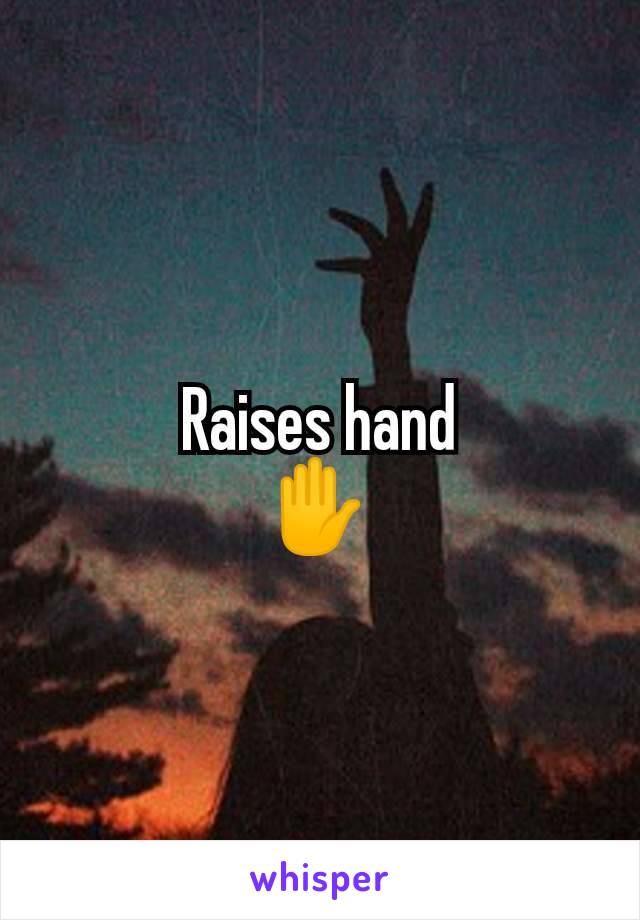 Raises hand
✋