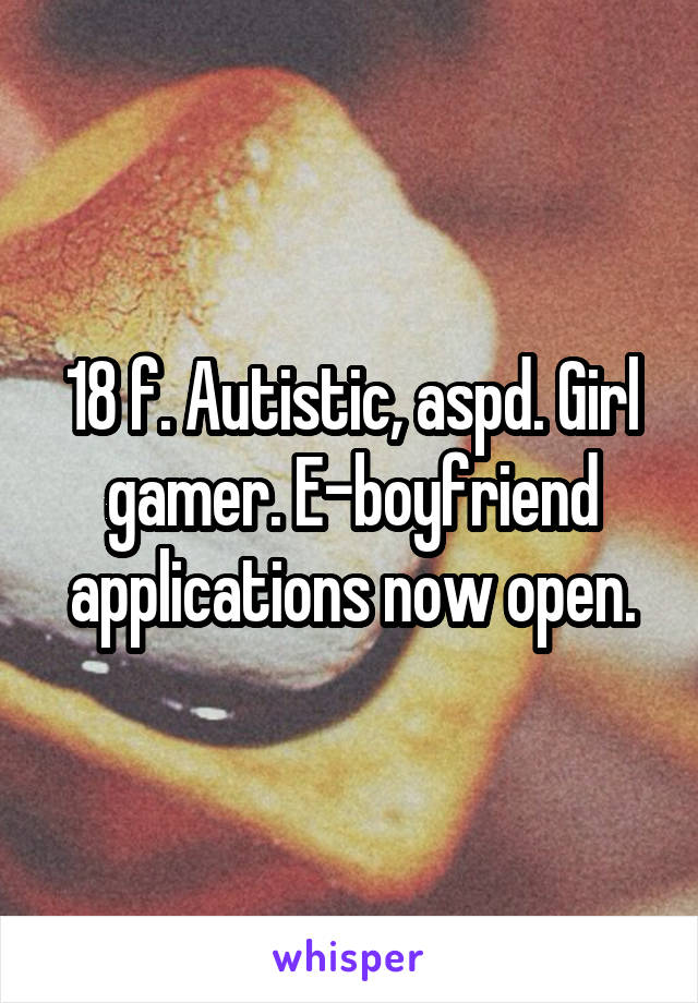 18 f. Autistic, aspd. Girl gamer. E-boyfriend applications now open.