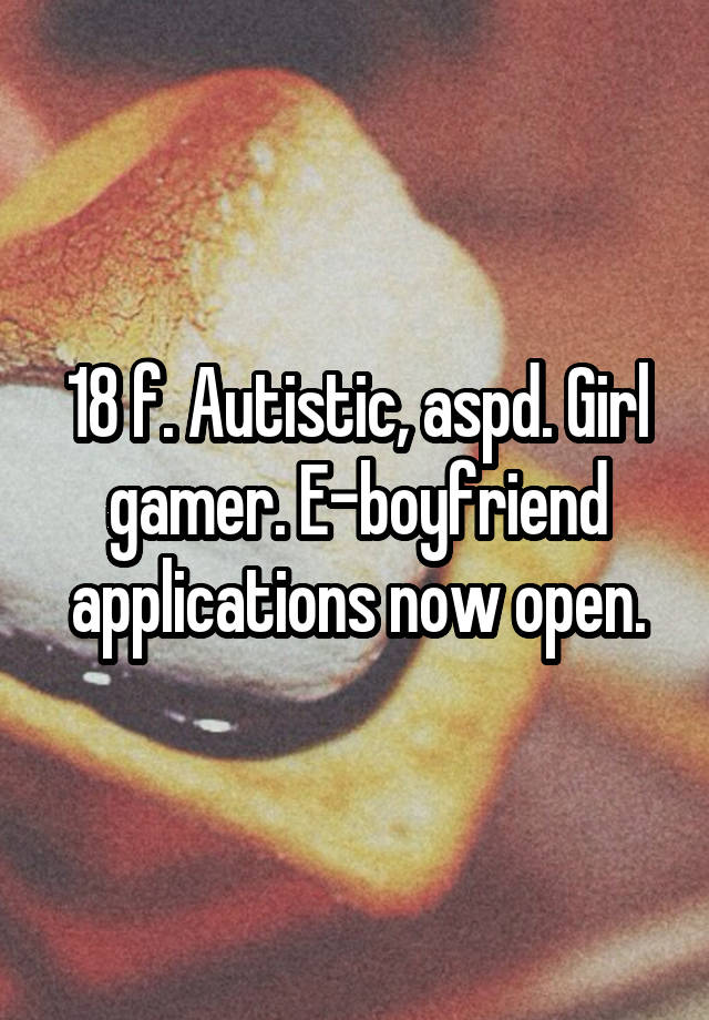 18 f. Autistic, aspd. Girl gamer. E-boyfriend applications now open.