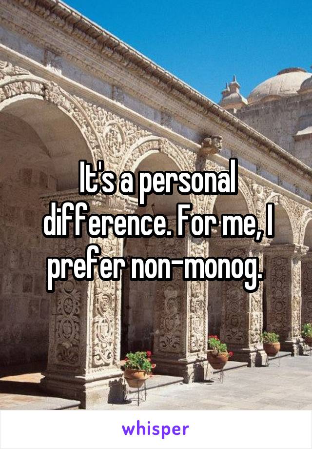 It's a personal difference. For me, I prefer non-monog. 