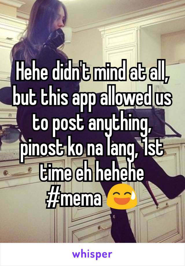 Hehe didn't mind at all, but this app allowed us to post anything, pinost ko na lang, 1st time eh hehehe #mema 😅