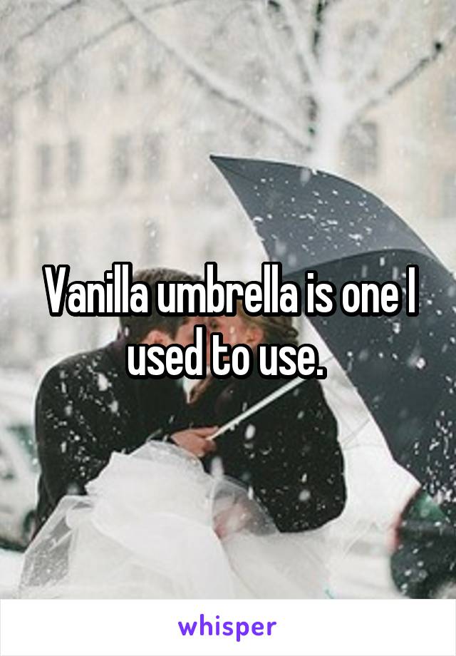 Vanilla umbrella is one I used to use. 