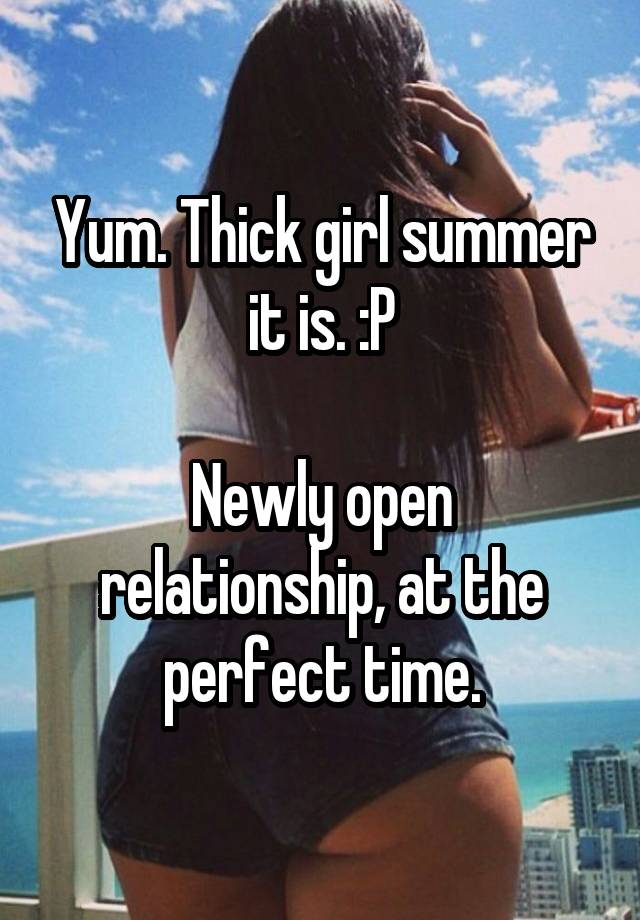 Yum. Thick girl summer it is. :P

Newly open relationship, at the perfect time.