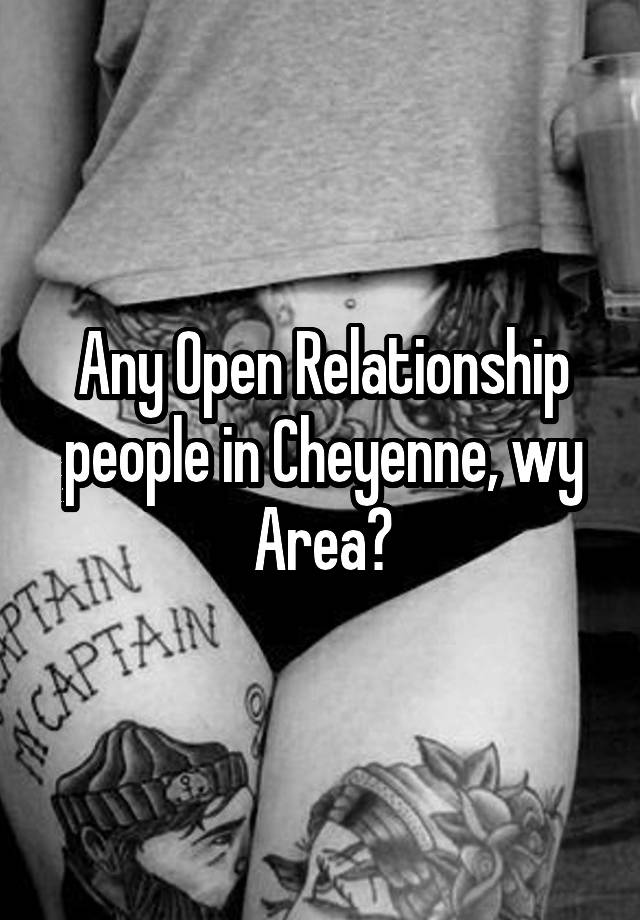 Any Open Relationship people in Cheyenne, wy Area?