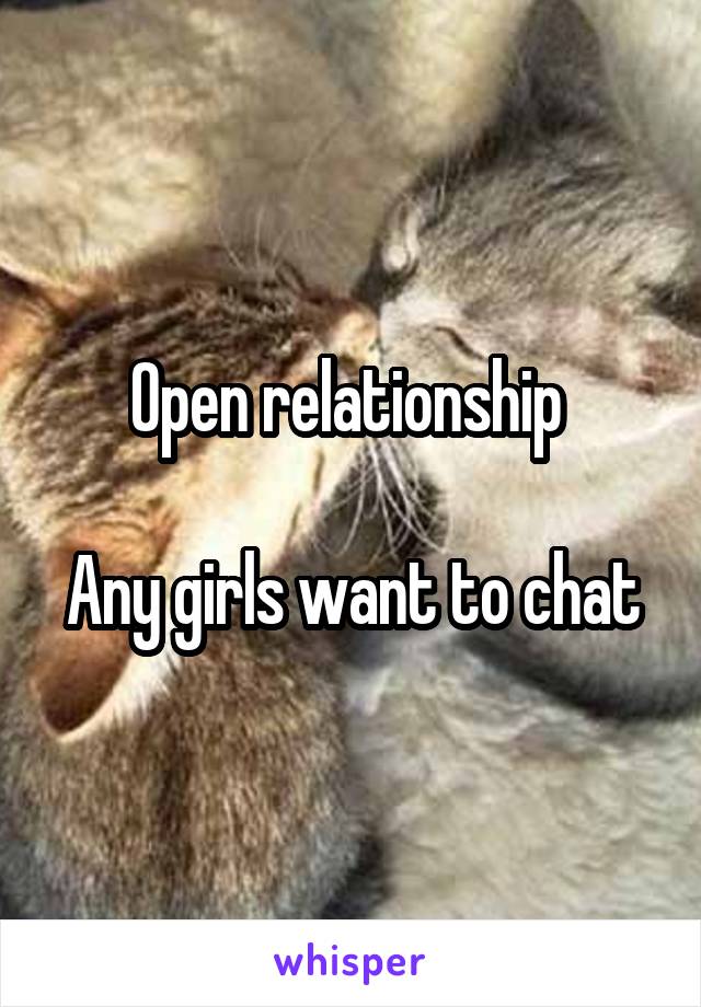 Open relationship 

Any girls want to chat