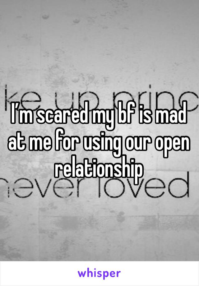 I’m scared my bf is mad at me for using our open relationship 