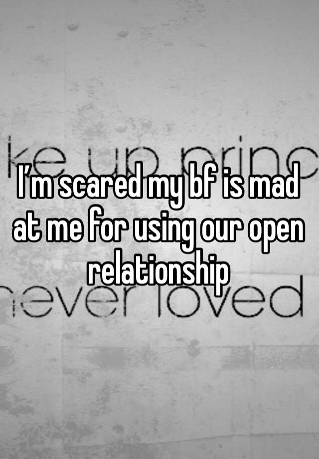 I’m scared my bf is mad at me for using our open relationship 