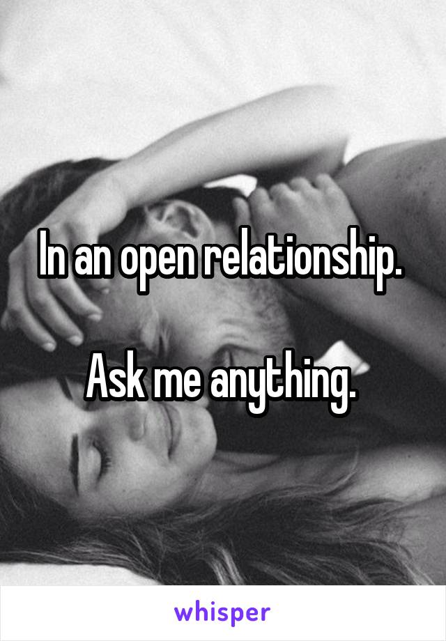 In an open relationship. 

Ask me anything. 