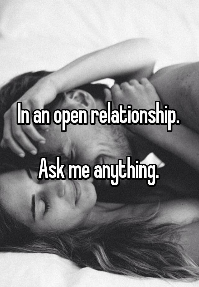 In an open relationship. 

Ask me anything. 