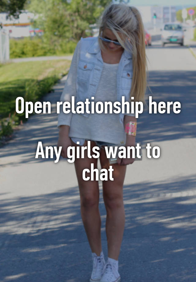 Open relationship here

Any girls want to chat