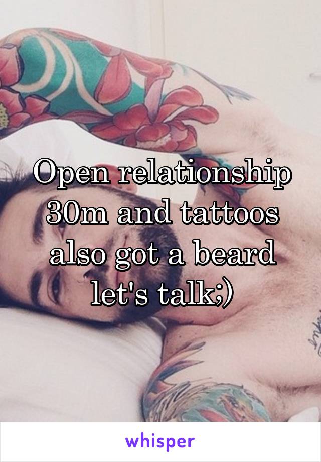 Open relationship 30m and tattoos also got a beard let's talk;)