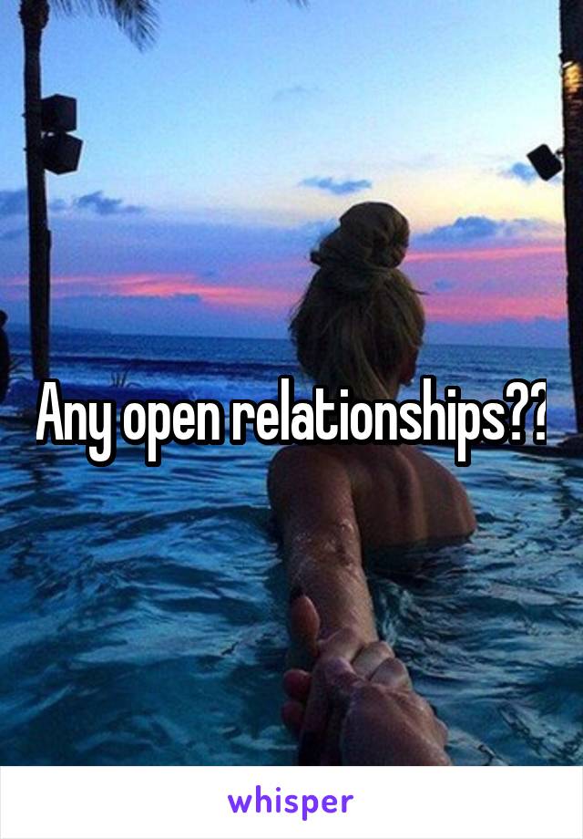 Any open relationships??