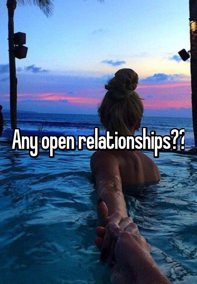 Any open relationships??