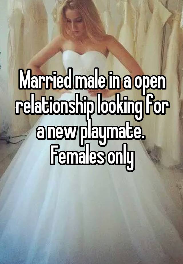 Married male in a open relationship looking for a new playmate.  Females only
