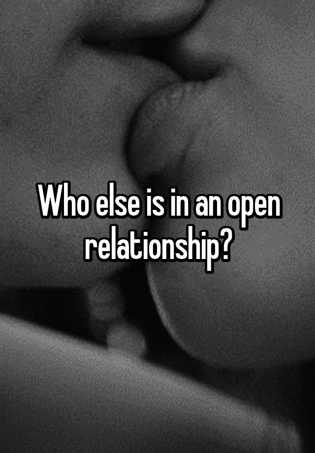 Who else is in an open relationship?