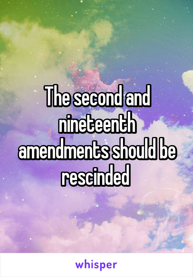 The second and nineteenth amendments should be rescinded 