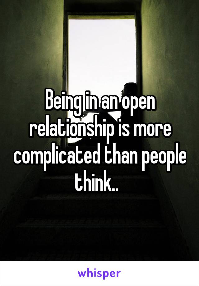 Being in an open relationship is more complicated than people think..  