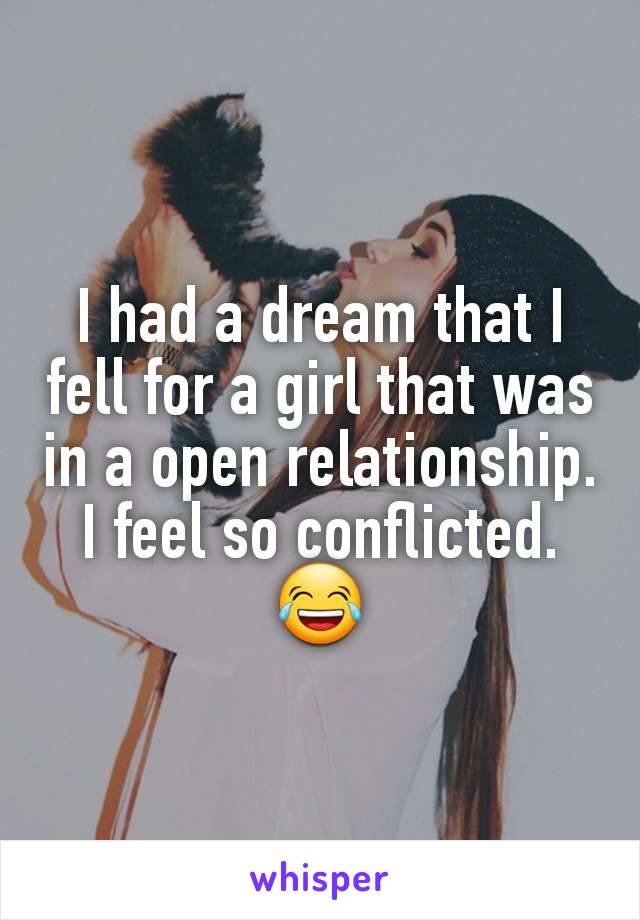 I had a dream that I fell for a girl that was in a open relationship. I feel so conflicted. 😂