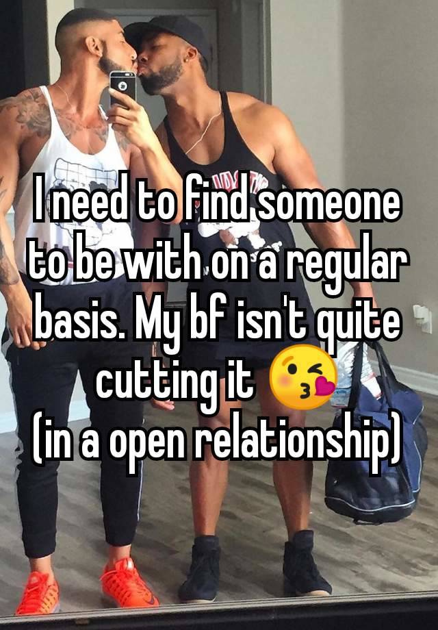 I need to find someone to be with on a regular basis. My bf isn't quite cutting it 😘
(in a open relationship)