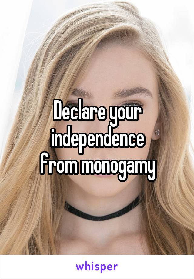 Declare your independence
from monogamy