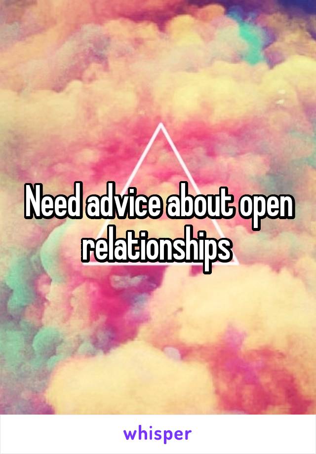 Need advice about open relationships 