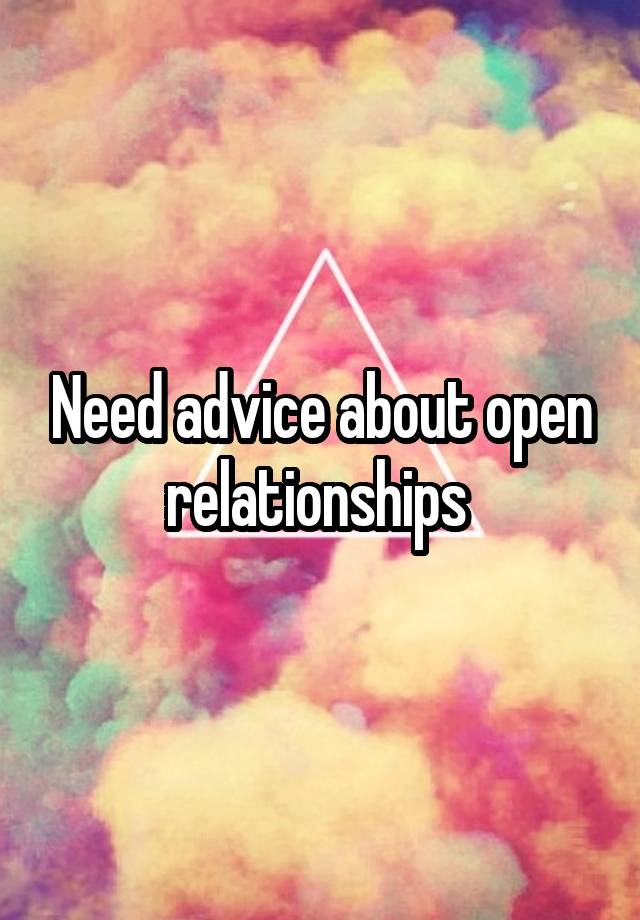 Need advice about open relationships 