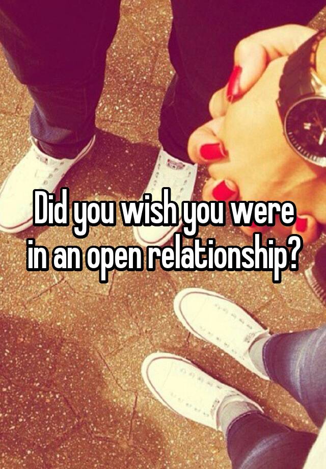 Did you wish you were in an open relationship?